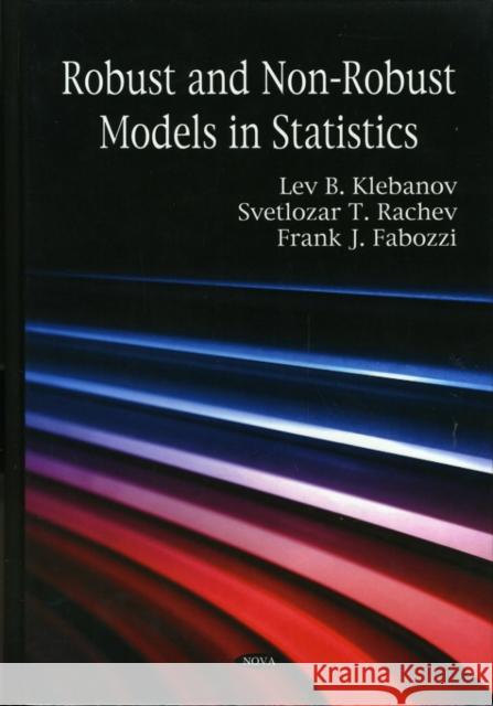 Robust & Non-Robust Models in Statistics Lev B Klebanov, Svetlozar T Rachev, Frank J Fabozzi 9781607417682
