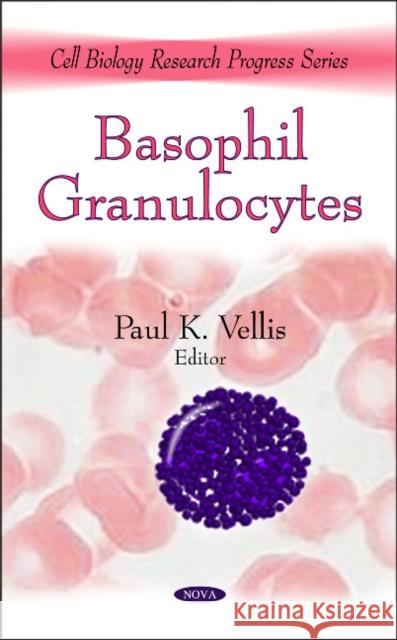 Basophil Granulocytes Paul K Vellis 9781607417972 Nova Science Publishers Inc