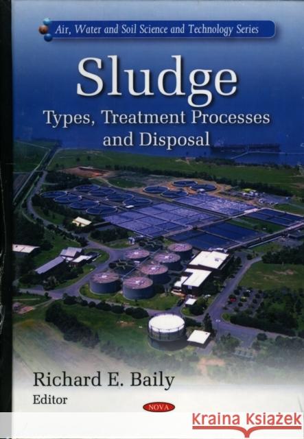 Sludge: Types, Treatment Processes & Disposal Richard E Baily 9781607418429 Nova Science Publishers Inc