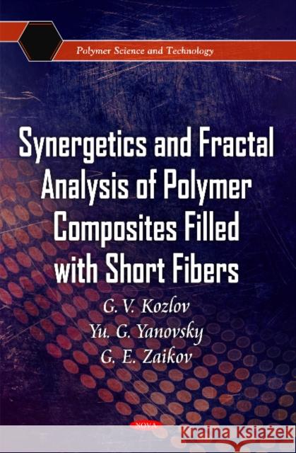 Synergetics & Fractal Analysis of Polymer Composites Filled with Short Fibers G V Kozlov, Yu G Yanovsky, G E Zaikov 9781607418641 Nova Science Publishers Inc