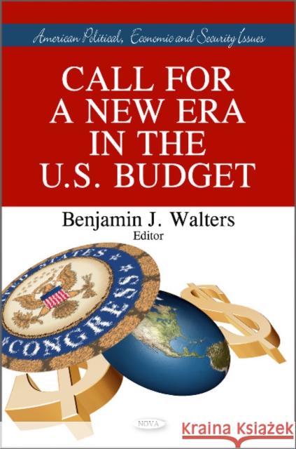 Call for A New Era in the U.S. Budget Benjamin J Walters 9781607418832 Nova Science Publishers Inc