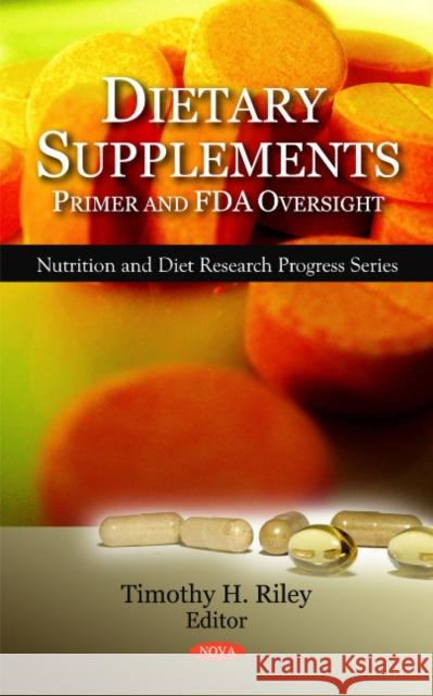 Dietary Supplements: Primer & FDA Oversight Timothy H Riley 9781607418917 Nova Science Publishers Inc