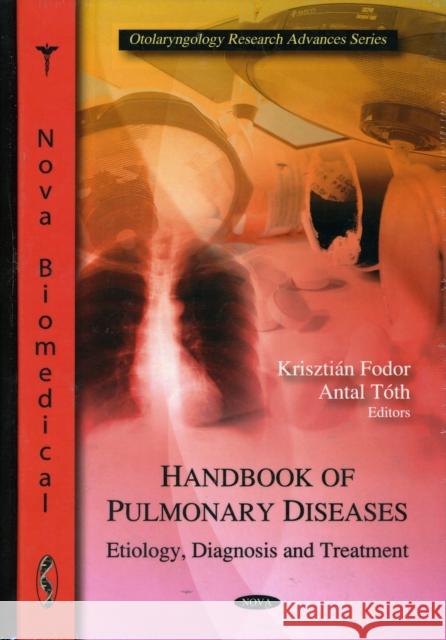 Handbook of Pulmonary Diseases: Etiology, Diagnosis & Treatment Krisztián Fodor, Antal Tóth 9781607418986 Nova Science Publishers Inc