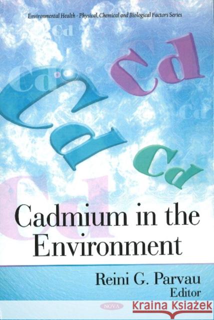 Cadmium in the Environment Reini G Parvau 9781607419341 Nova Science Publishers Inc