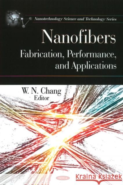 Nanofibers: Fabrication, Performance & Applications W N Chang 9781607419471 Nova Science Publishers Inc