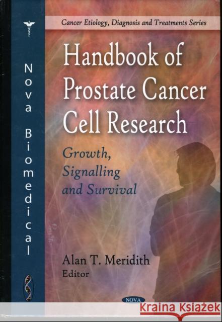 Handbook of Prostate Cancer Cell Research: Growth, Signalling & Survival Alan T Meridith 9781607419549 Nova Science Publishers Inc