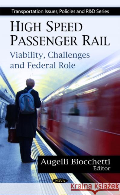 High Speed Passenger Rail: Viability, Challenges & Federal Role Augelli Biocchetti 9781607419853 Nova Science Publishers Inc