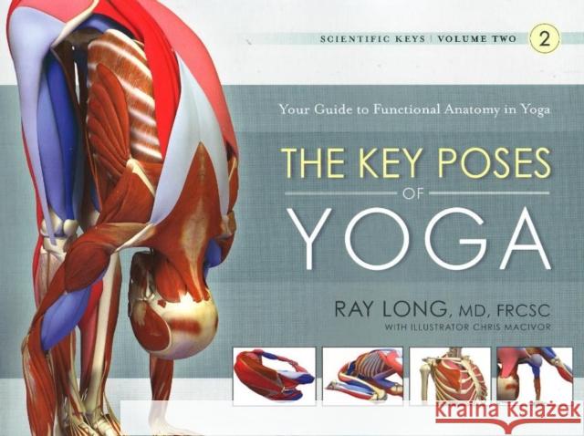 Key Poses of Yoga:  the Scientific Keys Vol 2 Ray, MD FRCSC Long 9781607432395 Bandha Yoga