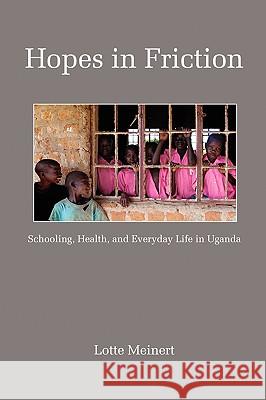 Hopes in Friction: Schooling, Health and Everyday Life in Uganda (PB) Meinert, Lotte 9781607520047 Information Age Publishing