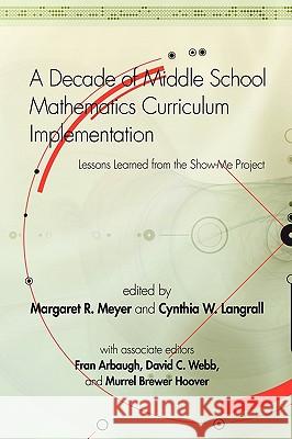 A Decade of Middle School Mathematics Curriculum Implementation: Lessons Learned from the Show-Me Project (PB) Meyer, Margaret R. 9781607520122 Information Age Publishing