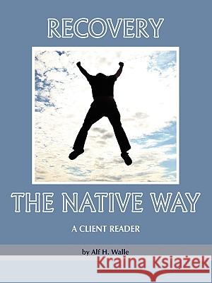 Recovery the Native Way: A Client Reader (PB) Walle, Alf H. 9781607520146 Information Age Publishing