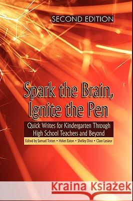 Spark the Brain, Ignite the Pen: Quick Writes for Kindergarten Through High School Teachers and Beyond (Second Edition) (Hc) Totten, Samuel 9781607520887
