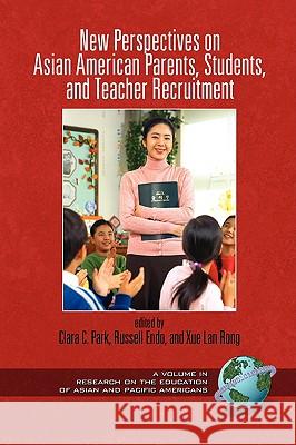 New Perspectives on Asian American Parents, Students, and Teacher Recruitment (PB) Park, Clara C. 9781607520917 Information Age Publishing