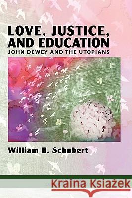 Love, Justice, and Education: John Dewey and the Utopians (PB) Schubert, William Henry 9781607522386
