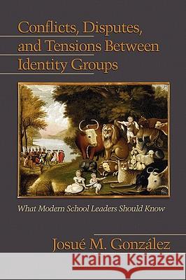 Conflicts, Disputes, and Tensions Between Identity Groups: What Modern School Leaders Should Know (PB) González, Josué M. 9781607522423 Information Age Publishing