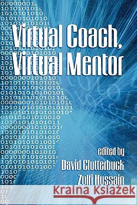 Virtual Coach, Virtual Mentor. Edited by David Clutterbuck & Zulfi Hussain Clutterbuck, David 9781607523086 Information Age Publishing