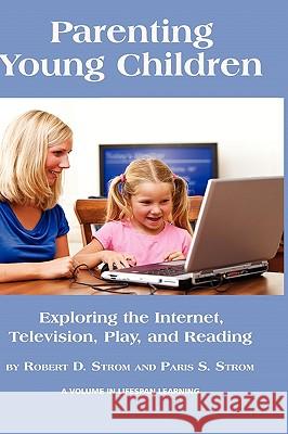 Parenting Young Children: Exploring the Internet, Television, Play, and Reading (Hc) Strom, Robert D. 9781607523277