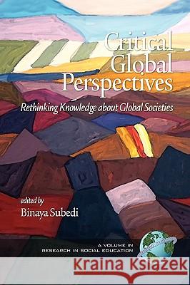 Critical Global Perspectives: Rethinking Knowledge about Global Societies (PB) Subedi, Binaya 9781607523864