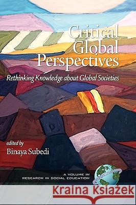 Critical Global Perspectives: Rethinking Knowledge about Global Societies (Hc) Subedi, Binaya 9781607523871