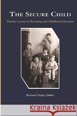 The Secure Child: Timeless Lessons in Parenting (PB) Volpe, Richard 9781607523895