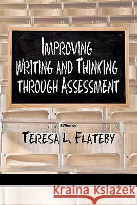 Improving Writing and Thinking Through Assessment Teresa L. Flateby 9781607524076 Information Age Publishing