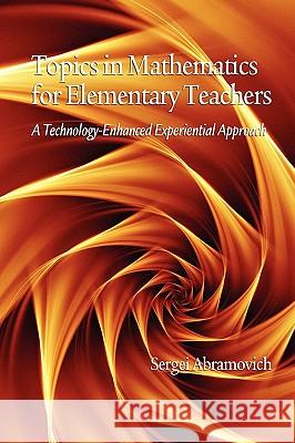 Topics in Mathematics for Elementary Teachers: A Technology-Enhanced Experiential Approach (PB) Abramovich, Sergei 9781607524601