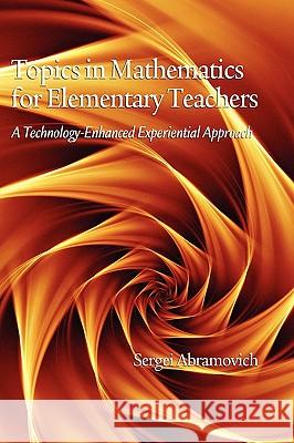 Topics in Mathematics for Elementary Teachers: A Technology-Enhanced Experiential Approach (Hc) Abramovich, Sergei 9781607524618
