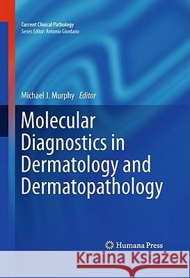 Molecular Diagnostics in Dermatology and Dermatopathology Michael J. Murphy 9781607611707 Not Avail