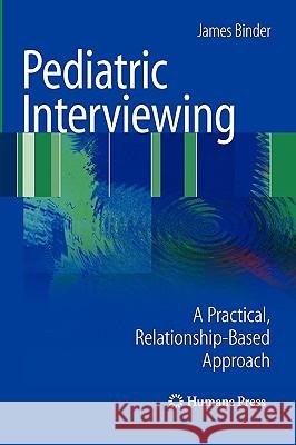 Pediatric Interviewing: A Practical, Relationship-Based Approach Binder, James 9781607612551 Humana Press