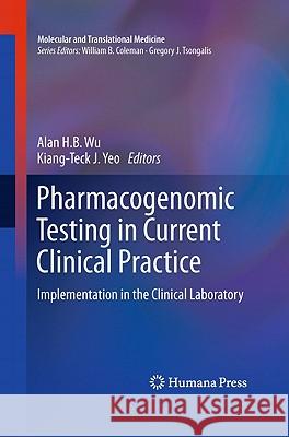 Pharmacogenomic Testing in Current Clinical Practice: Implementation in the Clinical Laboratory Wu, Alan H. B. 9781607612827 Humana Press