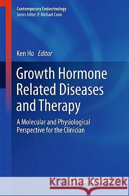 Growth Hormone Related Diseases and Therapy: A Molecular and Physiological Perspective for the Clinician Ho, Ken 9781607613169 Not Avail
