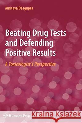 Beating Drug Tests and Defending Positive Results: A Toxicologist's Perspective Dasgupta, Amitava 9781607615262