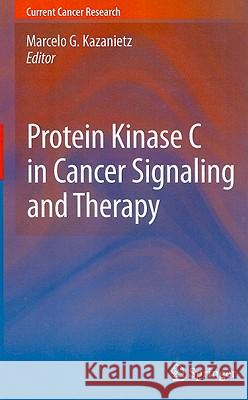 Protein Kinase C in Cancer Signaling and Therapy Marcelo G. Kazanietz 9781607615422 Humana Press