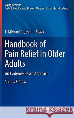 Handbook of Pain Relief in Older Adults: An Evidence-Based Approach Gloth III, F. Michael 9781607616177 Humana Press
