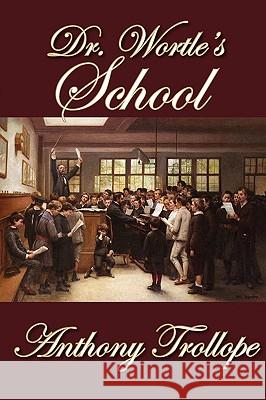 Dr. Wortle's School Anthony Trollope 9781607620402 Norilana Books