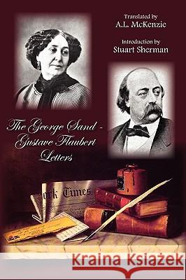 The George Sand-Gustave Flaubert Letters George Sand and Gustave Flaubert, Stuart Sherman, A. L. McKenzie 9781607620495 Norilana Books