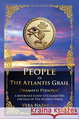People of the Atlantis Grail: A Reference Guide to Characters for Fans of The Atlantis Grail Vera Nazarian 9781607621850 Norilana Books
