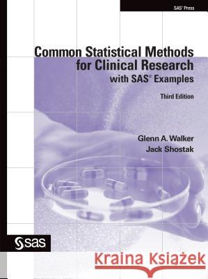 Common Statistical Methods for Clinical Research with SAS Examples, Third Edition Glenn Walker Jack Shostak 9781607642282 SAS Publishing