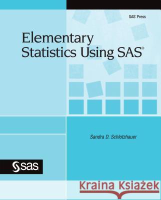 Elementary Statistics Using SAS Sandra D. Schlotzhauer 9781607643791 SAS Publishing