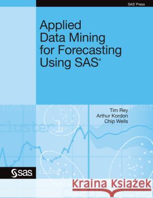 Applied Data Mining for Forecasting Using SAS Tim Rey, Ph.D. Arthur Kordon, Ph.D. Chip Wells 9781607646624 SAS Publishing