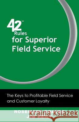 42 Rules for Superior Field Service: The Keys to Profitable Field Service and Customer Loyalty Coates, Rosemary 9781607730705 Super Star Press