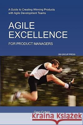 Agile Excellence for Product Managers: A Guide to Creating Winning Products with Agile Development Teams Cohen, Greg 9781607730743 Super Star Press
