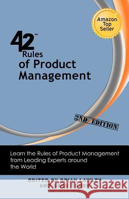 42 Rules of Product Management (2nd Edition): Learn the Rules of Product Management from Leading Experts Around the World Brian Lawley, Greg Cohen 9781607730842