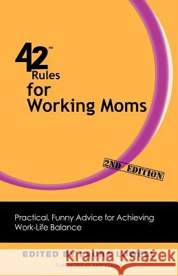 42 Rules for Working Moms (2nd Edition): Practical, Funny Advice for Achieving Work-Life Balance Lowell, Laura 9781607731047 Super Star Press