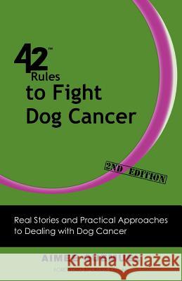 42 Rules to Fight Dog Cancer (2nd Edition): Real Stories and Practical Approaches to Dealing with Dog Cancer Quemuel, Aimee 9781607731061 Super Star Press