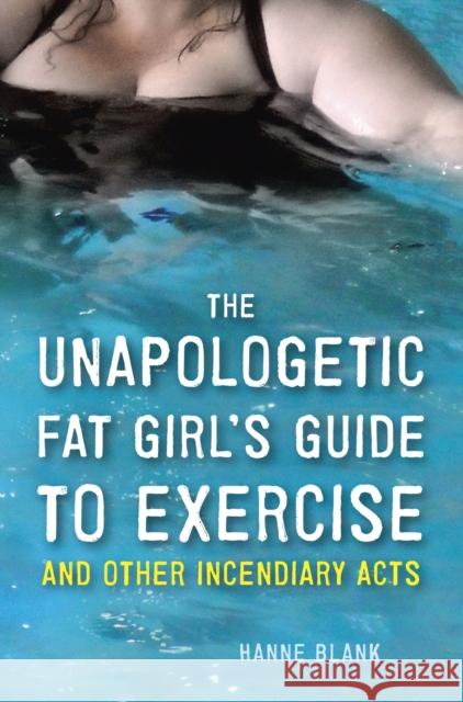 The Unapologetic Fat Girl's Guide to Exercise and Other Incendiary Acts Blank, Hanne 9781607742869