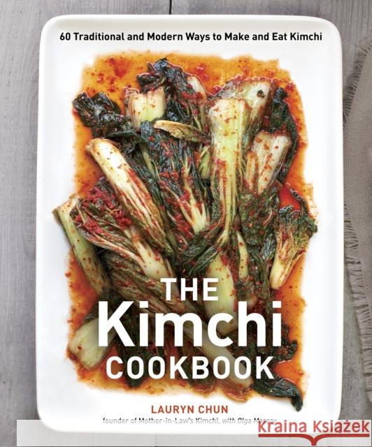 The Kimchi Cookbook: 60 Traditional and Modern Ways to Make and Eat Kimchi Chun, Lauryn 9781607743354 Ten Speed Press