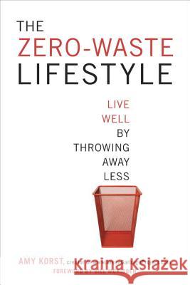 The Zero-Waste Lifestyle: Live Well by Throwing Away Less Amy Korst 9781607743484 Random House USA Inc