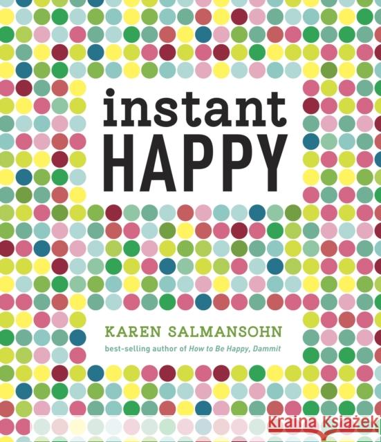 Instant Happy: 10-Second Attitude Makeovers Salmansohn, Karen 9781607743682 Ten Speed Press