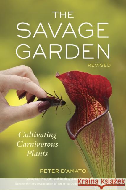 The Savage Garden, Revised: Cultivating Carnivorous Plants Peter D'Amato 9781607744108 Random House USA Inc